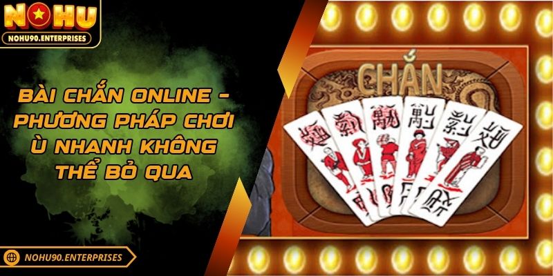 Bài Chắn Online – Phương Pháp Ù Nhanh Không Thể Bỏ Qua