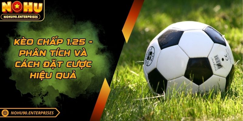 Kèo chấp 1.25 - Phân tích và cách đặt cược hiệu quả