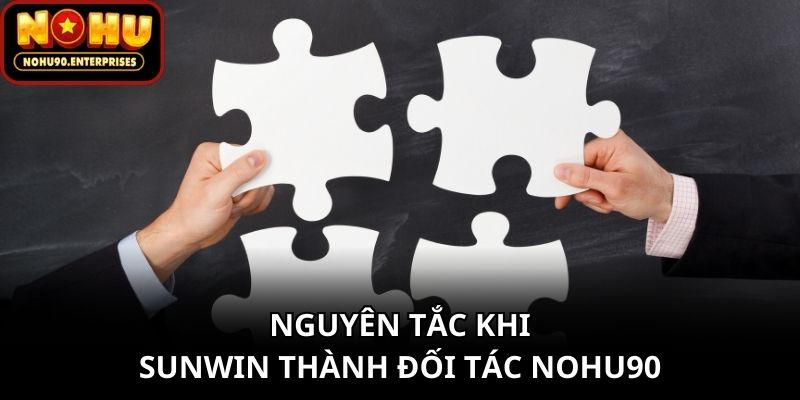 Nguyên tắc khi Sunwin thành đối tác Nohu90