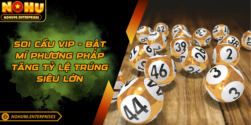 Soi Cầu Vip - Bật Mí Phương Pháp Tăng Tỷ Lệ Trúng Siêu Lớn
